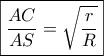 \displaystyle \boxed{\frac{{AC}}{{AS}} = \sqrt {\frac{r}{R}} } \displaystyle \boxed{\frac{{AC}}{{AS}} = \sqrt {\frac{r}{R}} }