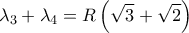 \displaystyle 
\lambda _3  + \lambda _4  = R\left( {\sqrt 3  + \sqrt 2 } \right)