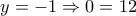 \displaystyle{y=-1\Rightarrow 0=12}