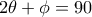 2\theta + \phi =90