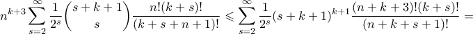 \displaystyle n^{k+3}\sum_{s=2}^{\infty} \frac{1}{2^s}\binom{s+k+1}{s} \frac{n! (k+s)!}{(k+s+n+1)!}  \leqslant \sum_{s=2}^{\infty} \frac{1}{2^s} (s+k+1)^{k+1}\frac{(n+k+3)!(k+s)!}{(n+k+s+1)!} =