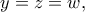 \displaystyle{y=z=w,}