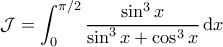 \displaystyle{\mathcal{J} = \int_0^{\pi/2} \frac{\sin^3 x}{\sin^3 x + \cos^3 x} \, \mathrm{d}x} \displaystyle{\mathcal{J} = \int_0^{\pi/2} \frac{\sin^3 x}{\sin^3 x + \cos^3 x} \, \mathrm{d}x}