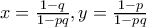 x=\frac{1-q}{1-pq},y=\frac{1-p}{1-pq}