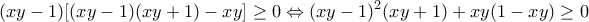 \displaystyle{(xy-1)[(xy-1)(xy+1)-xy]\geq 0 \Leftrightarrow (xy-1)^2 (xy+1)+xy(1-xy)\geq 0}
