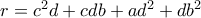 r=c^{2}d+cdb+ad^{2}+db^{2} r=c^{2}d+cdb+ad^{2}+db^{2}