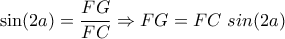 \displaystyle{\sin(2a)=\frac{FG}{FC}\Rightarrow FG=FC ~sin(2a)}