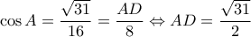 \displaystyle \cos A = \frac{{\sqrt {31} }}{{16}} = \frac{{AD}}{8} \Leftrightarrow AD = \frac{{\sqrt {31} }}{2}
