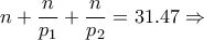 \displaystyle{n+\frac{n}{p_1}+\frac{n}{p_2}=31.47\Rightarrow}