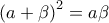 \displaystyle{ 
\left( {a + \beta } \right)^2  = a\beta  
}