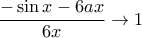\displaystyle{\dfrac{-\sin x-6ax}{6x} \to 1}