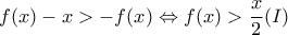 \displaystyle{f(x)-x>-f(x) \Leftrightarrow f(x)>\frac{x}{2} (I)}