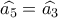 \widehat {{a_5}} = \widehat {{a_3}} \widehat {{a_5}} = \widehat {{a_3}}