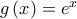 g\left( x \right) = {e^x}