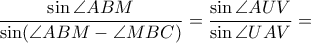 \dfrac{\sin \angle ABM}{\sin (\angle ABM-\angle MBC)}=\dfrac{\sin \angle AUV}{\sin \angle UAV}= \dfrac{\sin \angle ABM}{\sin (\angle ABM-\angle MBC)}=\dfrac{\sin \angle AUV}{\sin \angle UAV}=