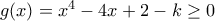g(x)=x^4-4x+2-k\ge 0