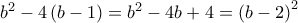 b^{2}-4\left( b-1 \right)=b^{2}-4b+4=\left( b-2 \right)^{2} b^{2}-4\left( b-1 \right)=b^{2}-4b+4=\left( b-2 \right)^{2}