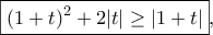 \displaystyle{\boxed{(1+t)^2+2|t|\geq |1+t|},}