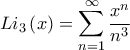 \displaystyle{L{i_3}\left( x \right) = \sum\limits_{n = 1}^\infty  {\frac{{{x^n}}}{{{n^3}}}} }