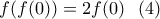 \displaystyle{f(f(0))=2f(0) \ \ (4)}