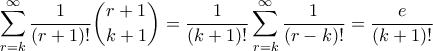 \displaystyle{ \sum_{r=k}^{\infty} \frac{1}{(r+1)!} \binom{r+1}{k+1} = \frac{1}{(k+1)!}\sum_{r=k}^{\infty} \frac{1}{(r-k)!} = \frac{e}{(k+1)!}} \displaystyle{ \sum_{r=k}^{\infty} \frac{1}{(r+1)!} \binom{r+1}{k+1} = \frac{1}{(k+1)!}\sum_{r=k}^{\infty} \frac{1}{(r-k)!} = \frac{e}{(k+1)!}}