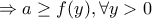 \displaystyle{\Rightarrow a \ge f(y),\forall y>0}