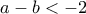 a - b<-2