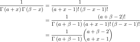 \displaystyle{\begin{aligned} 
\frac{1}{\Gamma\left ( a+x \right ) \Gamma \left ( \beta - x \right )} &= \frac{1}{\left ( a+x-1 \right )! \left ( \beta-x-1 \right )!} \\  
&=\frac{1}{\Gamma \left ( a + \beta - 1 \right )} \frac{\left ( a + \beta-2 \right )!}{\left ( a + x -1 \right )! \left ( \beta - x -1 \right )!} \\  
&=\frac{1}{\Gamma \left ( a + \beta - 1 \right )} \binom{a + \beta - 2}{a + x -1}  
\end{aligned}}