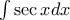 \int \sec x dx