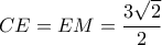 \displaystyle{CE = EM = \frac{{3\sqrt 2 }}{2}}