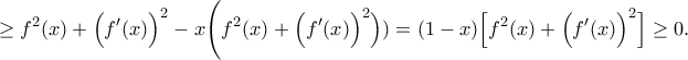\displaystyle{\geq f^{2}(x)+\Big(f{'}(x)\Big)^2-x\Bigg(f^{2}(x)+\Big(f{'}(x)\Big)^2\Big))=(1-x)\Big[f^{2}(x)+\Big(f{'}(x)\Big)^2\Big]\geq 0.}