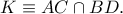 K\equiv AC\cap BD.
