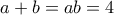 \displaystyle{a + b = ab = 4}