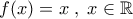 f(x)=x\;,\;x\in\Bbb{R}