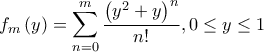 \displaystyle f_{m}\left( y \right)=\sum_{n=0}^{m}\frac{\left( y^{2} +y\right)^{n}}{n!},0\le y \le1
