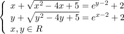 \left\{ \begin{array}{l} 
x + \sqrt {{x^2} - 4x + 5}  = {e^{y - 2}} + 2\\ 
y + \sqrt {{y^2} - 4y + 5}  = {e^{x - 2}} + 2\\ 
x,y \in R 
\end{array} \right.