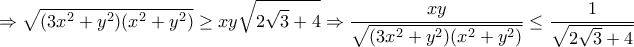 \displaystyle{\Rightarrow \sqrt{(3x^2+y^2)(x^2+y^2)}\geq xy\sqrt{2\sqrt{3}+4}\Rightarrow \frac{xy}{\sqrt{(3x^2+y^2)(x^2+y^2)}}\leq \frac{1}{\sqrt{2\sqrt{3}+4}}}