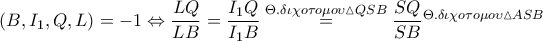 \displaystyle \left ( B,I_{1},Q,L \right )=-1\Leftrightarrow \frac{LQ}{LB}=\frac{I_{1}Q}{I_{1}B}\overset{\Theta .\delta \iota \chi o\tau o\mu o\upsilon \vartriangle QSB}=\frac{SQ}{SB}\overset{\Theta. \delta \iota \chi o\tau o\mu o\upsilon \vartriangle ASB}