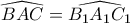 \widehat{BAC}=\widehat{B_1A_1C_1}