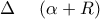 \Delta \ \ \ \ (\alpha+R)