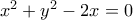 x^{2}+y^{2}-2x=0