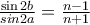 \frac{\sin 2b}{sin 2a}=\frac{n-1}{n+1}