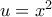 u = x^2