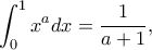 \displaystyle
\int_{0}^{1} x^a dx = \frac{1}{a+1},
\displaystyle
\int_{0}^{1} x^a dx = \frac{1}{a+1},