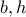 b,h
