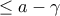 \le a-\gamma