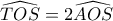 \widehat{TOS}=2\widehat{AOS} 