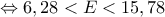 \Leftrightarrow 6,28<E<15,78