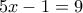 5x-1=9