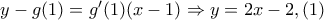 y-g(1)=g{'}(1)(x-1) \Rightarrow y=2x-2 ,(1) y-g(1)=g{'}(1)(x-1) \Rightarrow y=2x-2 ,(1)